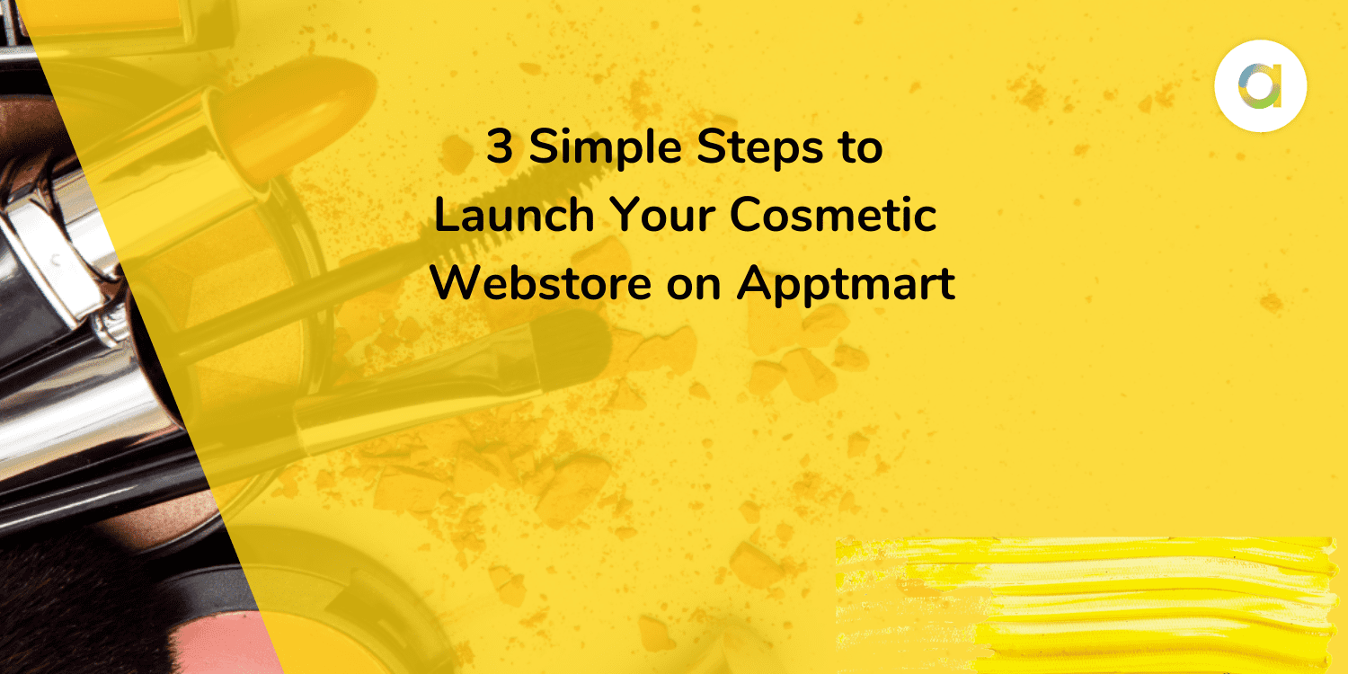 3 Simple Steps to Launch Your Cosmetic Webstore on Apptmart
