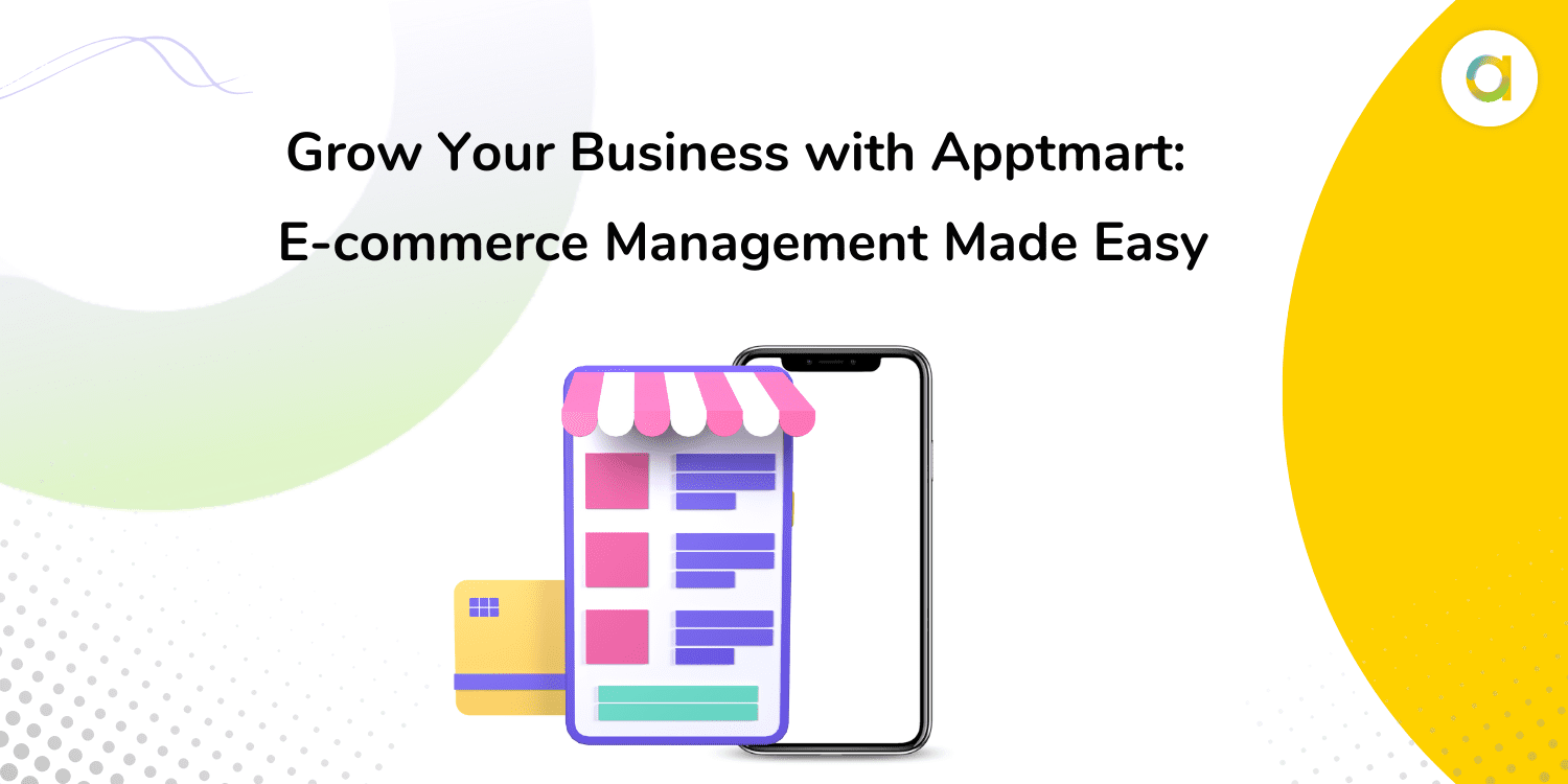 Grow Your Business with Apptmart: E-commerce Management Made Easy