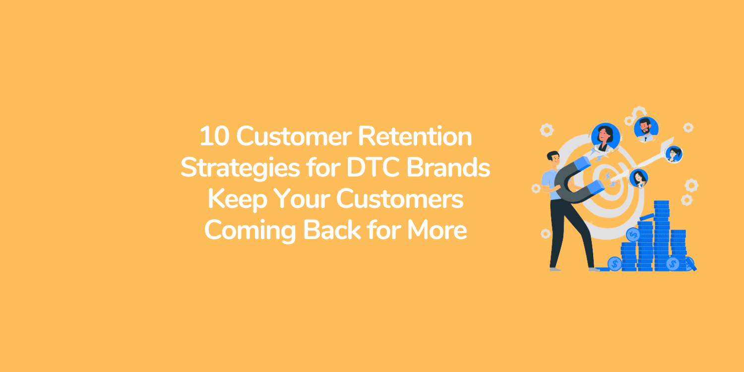 10 Customer Retention Strategies for DTC Brands: Keep Your Customers Coming Back for More