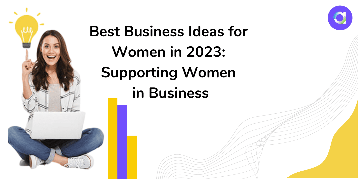Best Business Ideas for Women in 2023: Supporting Women in Business