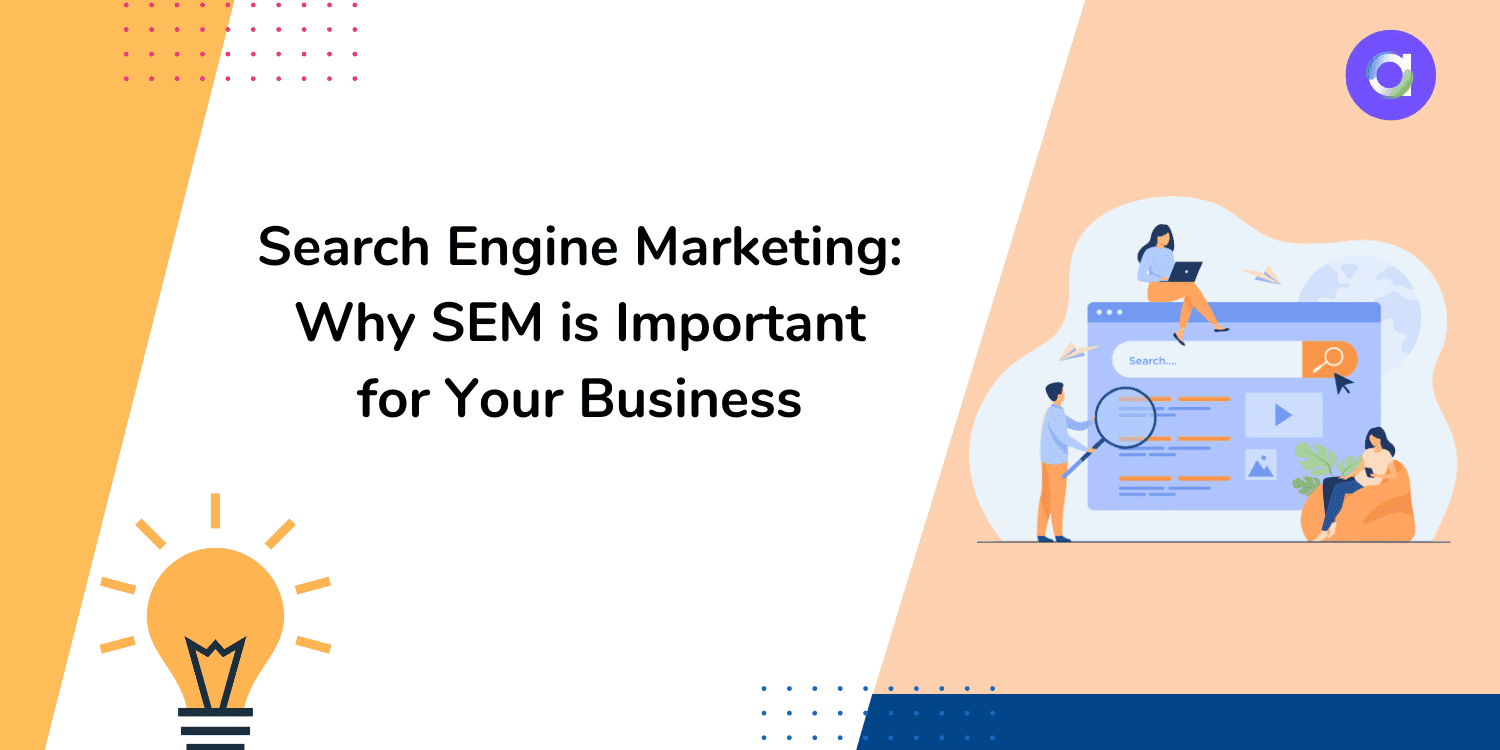 Search Engine Marketing: Why SEM is Important for Your Business
